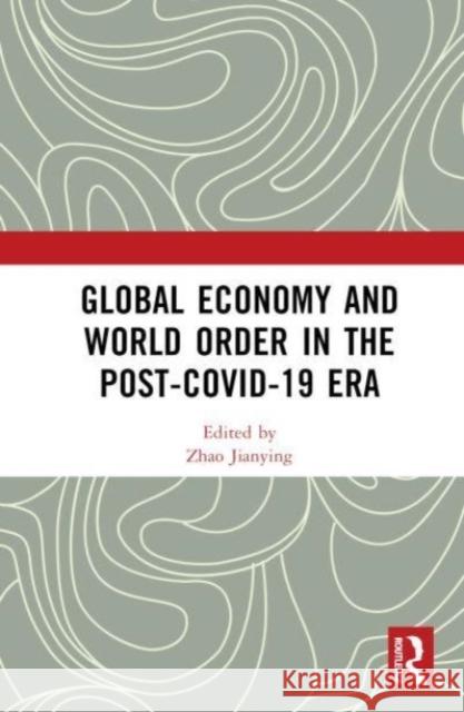 Global Economy and World Order in the Post-COVID-19 Era Zhao Jianying 9781032561004 Taylor & Francis Ltd