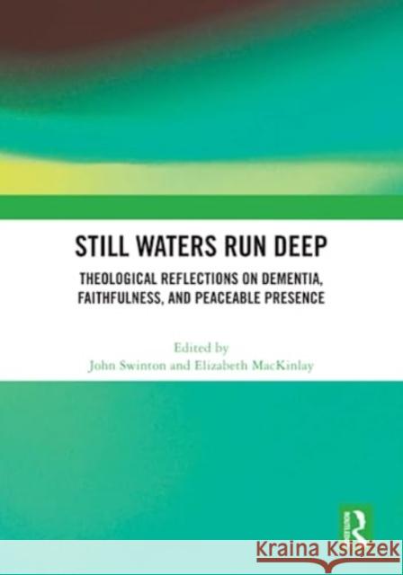 Still Waters Run Deep: Theological Reflections on Dementia, Faithfulness, and Peaceable Presence John Swinton Elizabeth Mackinlay 9781032561325 Taylor & Francis Ltd