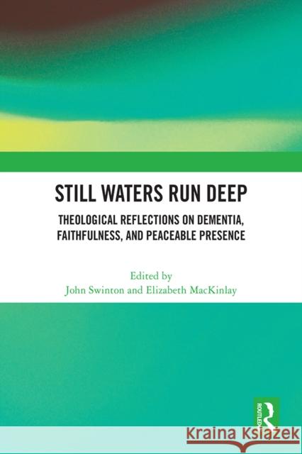 Still Waters Run Deep: Theological Reflections on Dementia, Faithfulness, and Peaceable Presence John Swinton Elizabeth Mackinlay 9781032561332