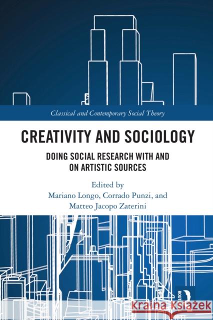 Creativity and Sociology: Doing Social Research with and on Artistic Sources Matteo Jacopo Zaterini Corrado Punzi Mariano Longo 9781032561509