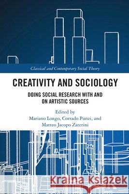 Creativity and Sociology: Doing Social Research with and on Artistic Sources Mariano Longo Corrado Punzi Matteo Jacopo Zaterini 9781032561516 Routledge