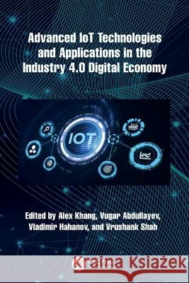 Advanced IoT Technologies and Applications in the Industry 4.0 Digital Economy Alex Khang Vugar Abdullayev Vladimir Hahanov 9781032561820 CRC Press