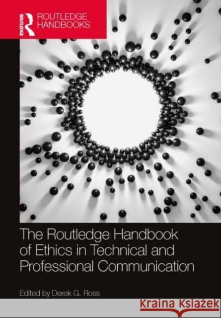 The Routledge Handbook of Ethics in Technical and Professional Communication Derek G. Ross 9781032561967 Routledge