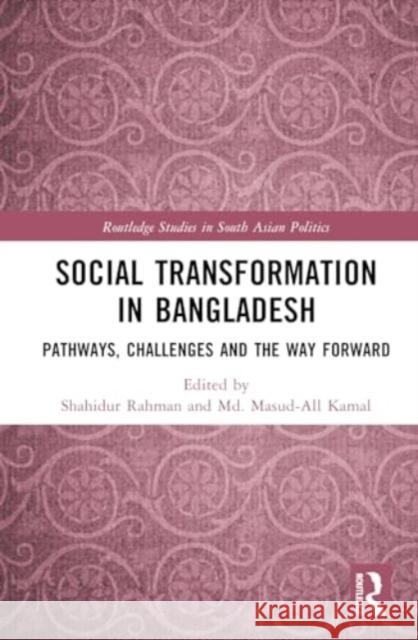 Social Transformation in Bangladesh: Pathways, Challenges and the Way Forward Shahidur Rahman MD Masud-All Kamal 9781032562063