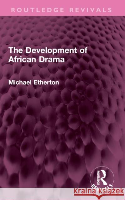 The Development of African Drama Michael Etherton 9781032562292 Routledge