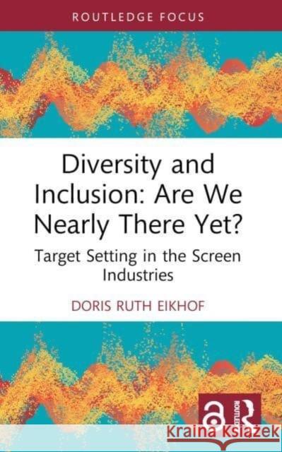 Diversity and Inclusion: Are We Nearly There Yet? Doris Ruth Eikhof 9781032562308 Taylor & Francis Ltd