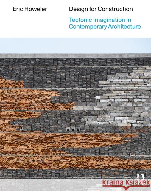Design for Construction: Tectonic Imagination in Contemporary Architecture Eric H?weler 9781032562339 Routledge