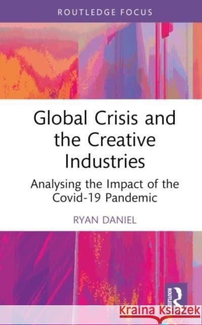 Global Crisis and the Creative Industries Ryan Daniel 9781032562438 Taylor & Francis Ltd