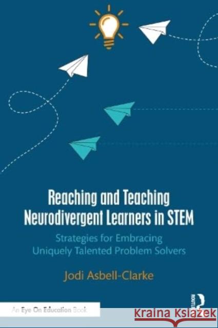 Reaching and Teaching Neurodivergent Learners in STEM Jodi Asbell-Clarke 9781032562476 Taylor & Francis Ltd