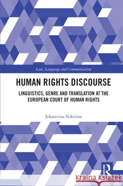 Human Rights Discourse: Linguistics, Genre and Translation at the European Court of Human Rights Jekaterina Nikitina 9781032562773 Routledge