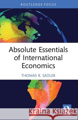 Absolute Essentials of International Economics Thomas R. Sadler 9781032563084 Routledge