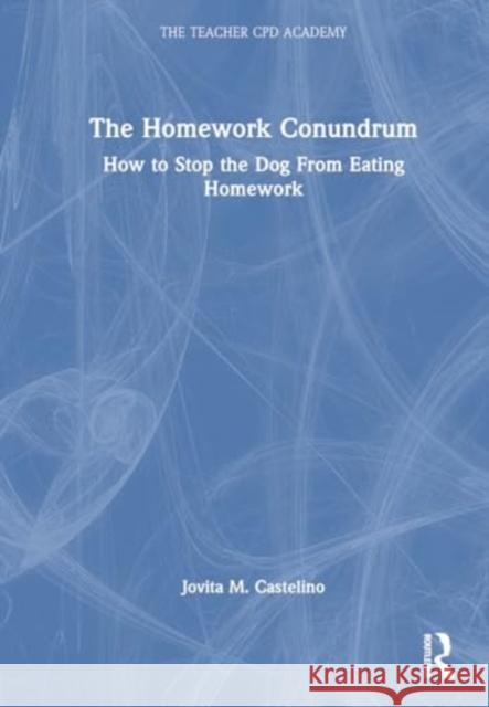 The Homework Conundrum: How to Stop the Dog from Eating Homework Jovita M. Castelino 9781032563336 Taylor & Francis Ltd