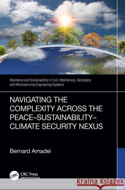 Navigating the Complexity Across the Peace-Sustainability-Climate Security Nexus Bernard Amadei 9781032563398 CRC Press