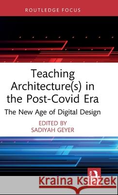 Teaching Architecture(s) in the Post-Covid Era: The New Age of Digital Design Sadiyah Geyer 9781032564104