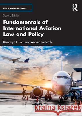 Fundamentals of International Aviation Law and Policy 2e Benjamyn I. Scott Andrea Trimarchi 9781032564319 Routledge