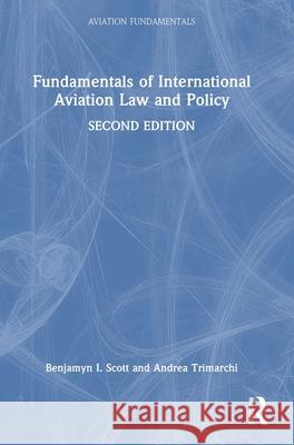 Fundamentals of International Aviation Law and Policy 2e Benjamyn I. Scott Andrea Trimarchi 9781032564326