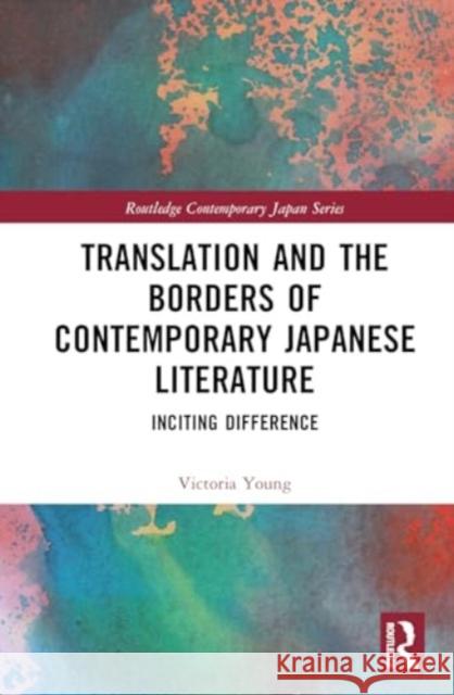 Translation and the Borders of Contemporary Japanese Literature: Inciting Difference Victoria Young 9781032564869
