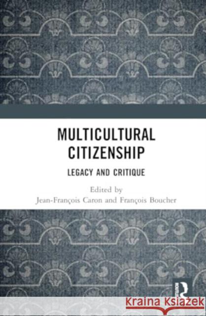 Multicultural Citizenship: Legacy and Critique Jean-Fran?ois Caron Fran?ois Boucher 9781032564982 Routledge