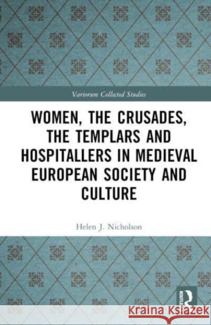 Women, the Crusades, the Templars and Hospitallers in Medieval European Society and Culture Helen J. Nicholson 9781032565743 Routledge