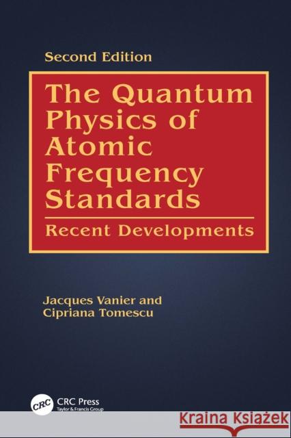 The Quantum Physics of Atomic Frequency Standards: Recent Developments Jacques Vanier Cipriana Tomescu 9781032565798