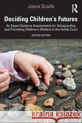 Deciding Children's Futures: An Expert Guide to Assessments for Safeguarding and Promoting Children's Welfare in the Family Court Joyce Scaife 9781032565880 Routledge