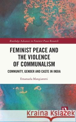 Feminist Peace and the Violence of Communalism: Community, Gender and Caste in India Emanuela Mangiarotti 9781032566054 Routledge