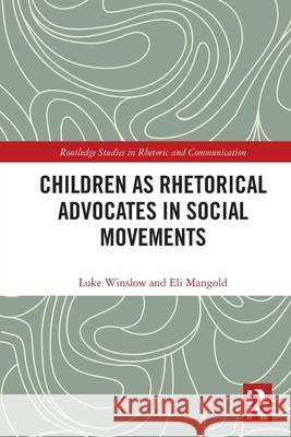 Children as Rhetorical Advocates in Social Movements Luke Winslow Eli Mangold 9781032566214 Routledge