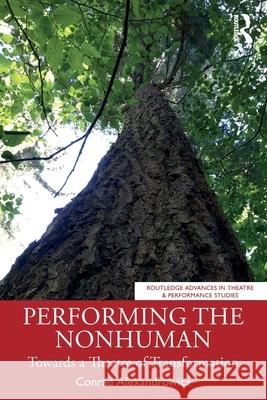 Performing the Nonhuman: Towards a Theatre of Transformation Conrad Alexandrowicz 9781032566320