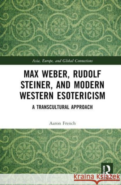 Max Weber, Rudolf Steiner, and Modern Western Esotericism Aaron French 9781032566382