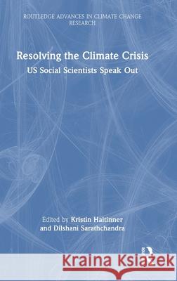 Resolving the Climate Crisis: Us Social Scientists Speak Out Kristin Haltinner Dilshani Sarathchandra 9781032566573 Routledge
