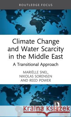 Climate Change and Water Scarcity in the Middle East: A Transitional Approach Marielle Snel Nikolas Sorenson Reed Power 9781032566702 Routledge