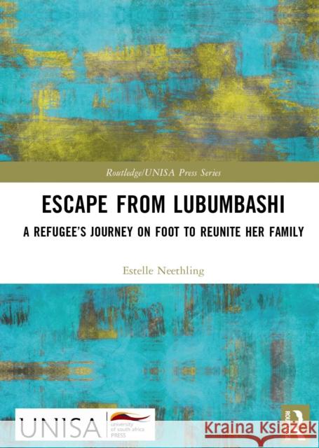 Escape from Lubumbashi: A Refugee's Journey on Foot to Reunite Her Family Estelle Neethling 9781032567495 Routledge