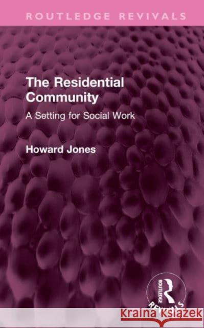 The Residential Community: A Setting for Social Work Howard Jones 9781032567518 Taylor & Francis Ltd