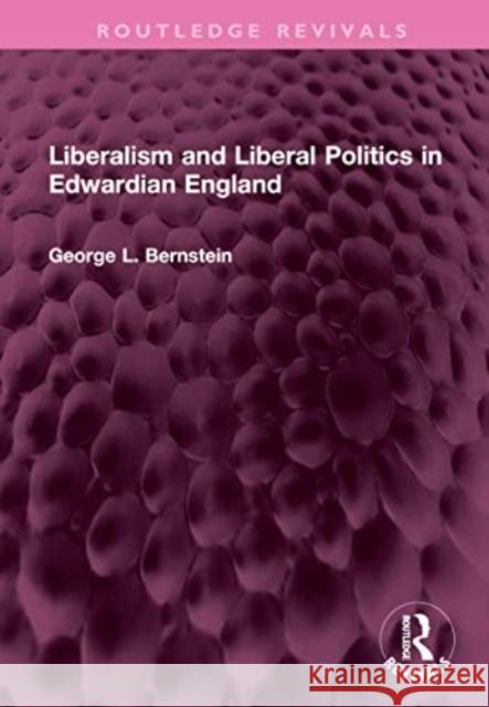 Liberalism and Liberal Politics in Edwardian England George L. Bernstein 9781032567549 Taylor & Francis Ltd