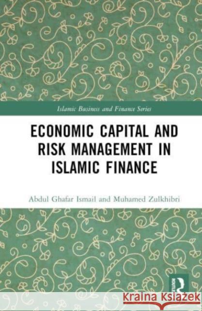Economic Capital and Risk Management in Islamic Finance Muhamed Zulkhibri 9781032567723 Taylor & Francis Ltd