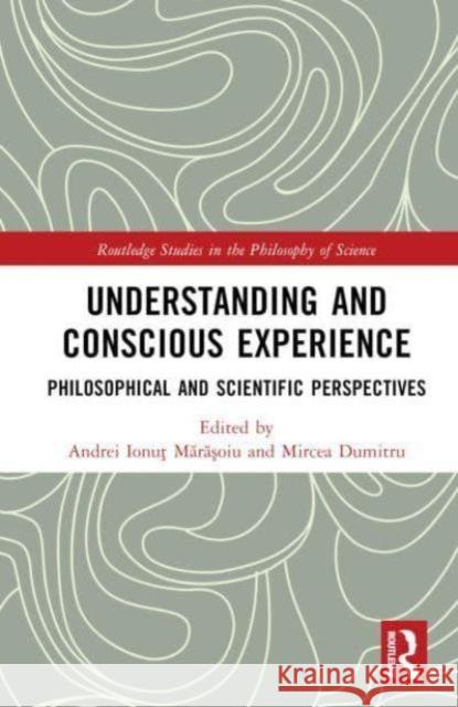 Understanding and Conscious Experience: Philosophical and Scientific Perspectives Andrei Ionu5 Mărăşoiu Mircea Dumitru 9781032568072 Routledge
