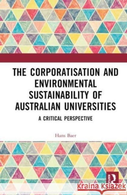 The Corporatisation and Environmental Sustainability of Australian Universities Hans (University of Melbourne, Australia) Baer 9781032568096 Taylor & Francis Ltd