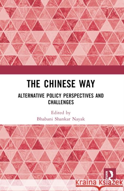 The Chinese Way: Alternative Policy Perspectives and Challenges Bhabani Shankar Nayak 9781032568195 Routledge