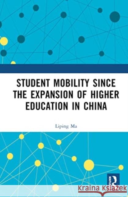Student Mobility Since the Expansion of Higher Education in China Liping Ma 9781032568270