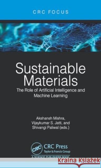 Sustainable Materials: The Role of Artificial Intelligence and Machine Learning Akshansh Mishra Vijaykumar S Shivangi Paliwal 9781032568522 CRC Press