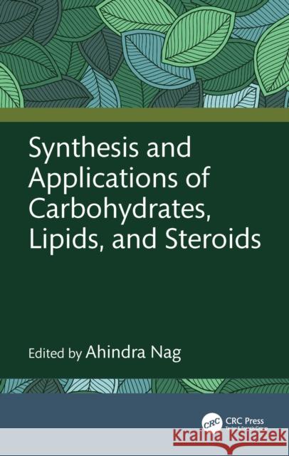 Synthesis and Applications of Carbohydrates, Lipids, and Steroids Ahindra Nag 9781032568607