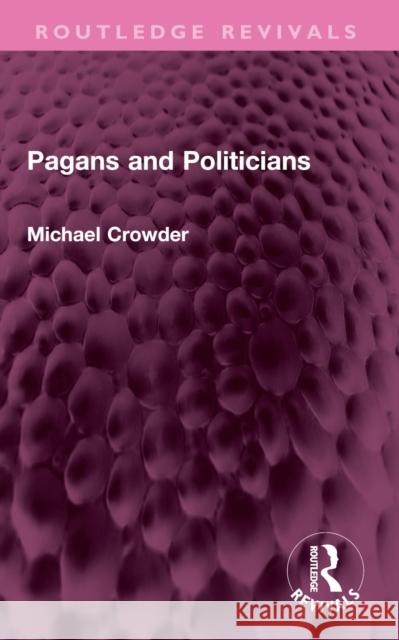 Pagans and Politicians Michael Crowder 9781032568621 Routledge