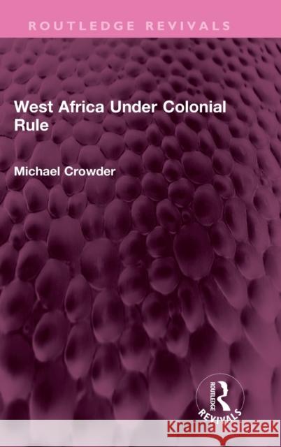 West Africa Under Colonial Rule Michael Crowder 9781032568836 Taylor & Francis Ltd