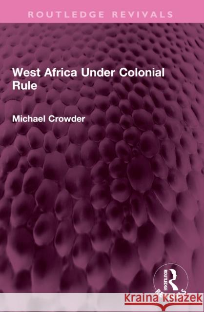 West Africa Under Colonial Rule Michael Crowder 9781032568928 Routledge