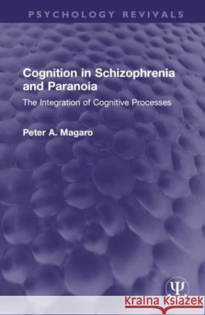 Cognition in Schizophrenia and Paranoia: The Integration of Cognitive Processes Peter A. Magaro 9781032568935 Taylor & Francis Ltd