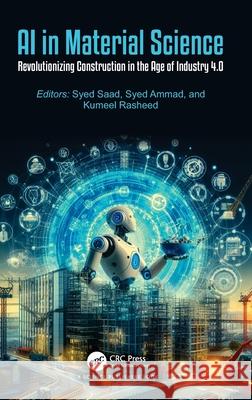 AI in Material Science: Revolutionizing Construction in the Age of Industry 4.0 Syed Saad Syed Ammad Kumeel Rasheed 9781032569321 CRC Press