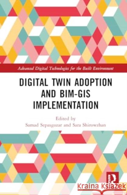 Digital Twin Adoption and Bim-GIS Implementation Samad Sepasgozar Sara Shirowzhan 9781032569338 Routledge