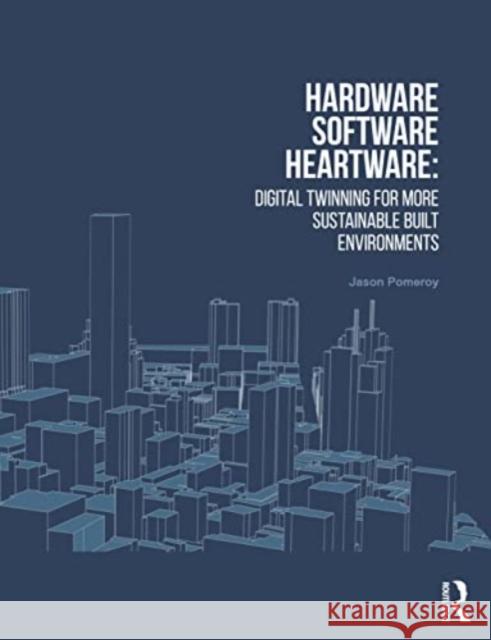 Hardware, Software, Heartware: Digital Twinning for More Sustainable Built Environments Jason Pomeroy 9781032569383