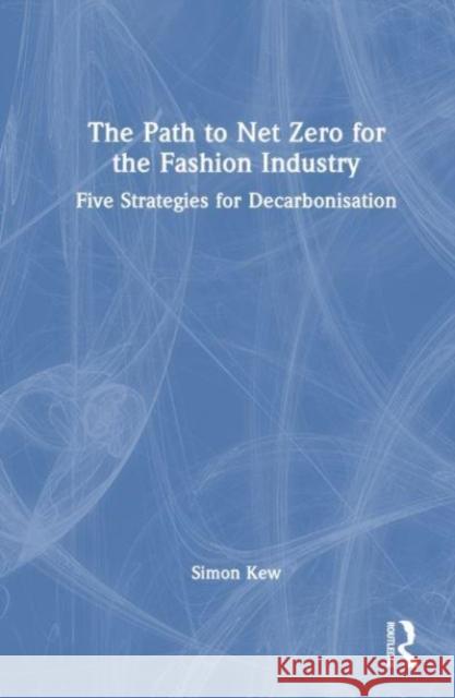 The Path to Net Zero for the Fashion Industry Simon J. Kew 9781032569437 Taylor & Francis Ltd