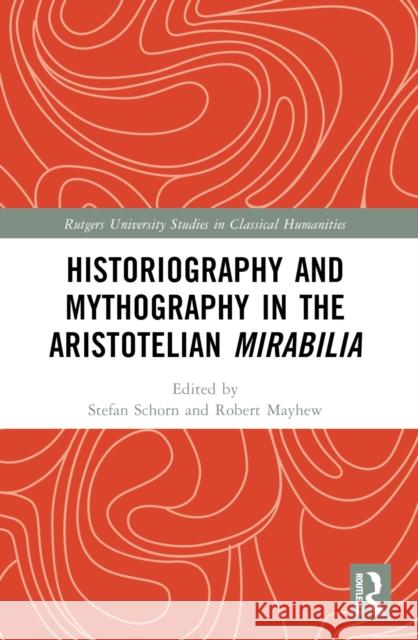 Historiography and Mythography in the Aristotelian Mirabilia Stefan Schorn Robert Mayhew 9781032569512